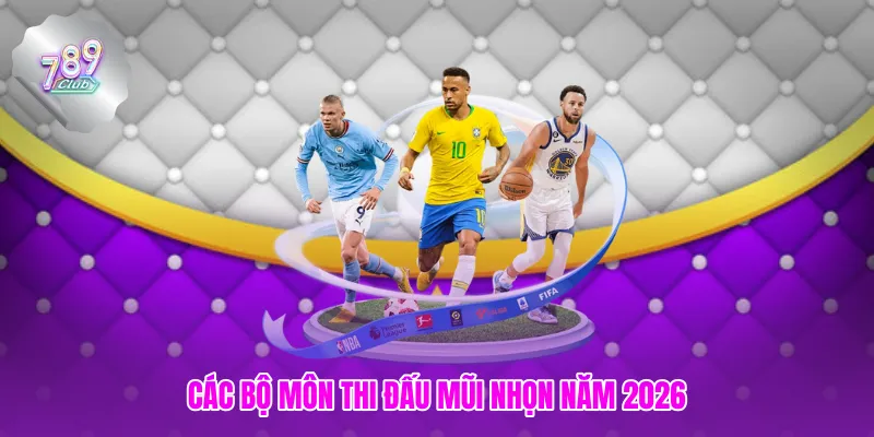 Các bộ môn thi đấu mũi nhọn năm 2026