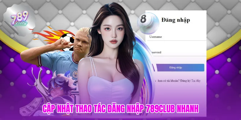Cập nhật thao tác đăng nhập 789CLUB nhanh