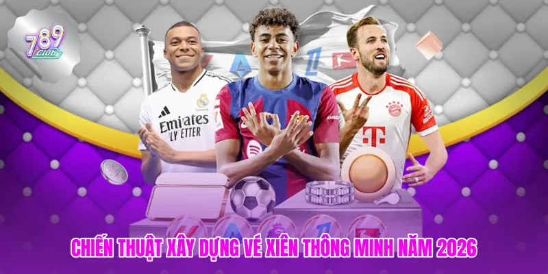 Chiến thuật xây dựng vé xiên thông minh năm 2026