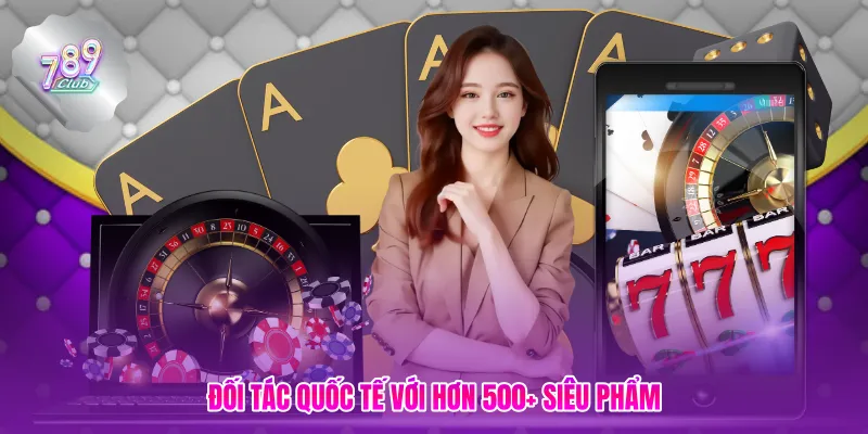 Đối tác quốc tế với hơn 500+ siêu phẩm