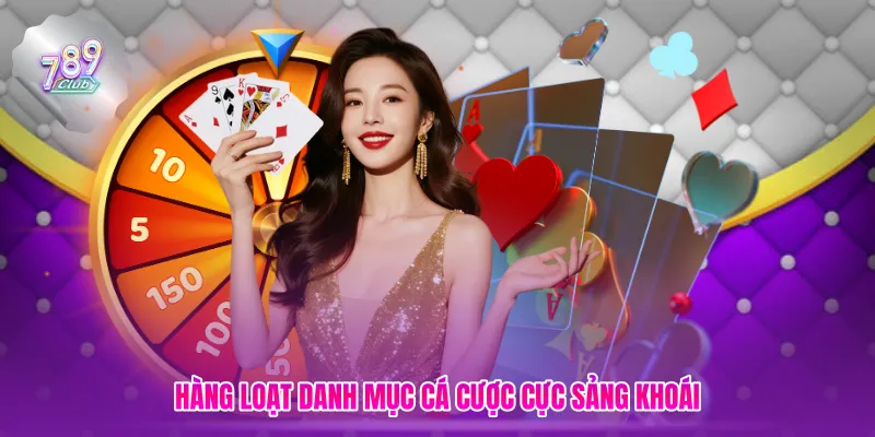 Hàng loạt danh mục cá cược cực sảng khoái