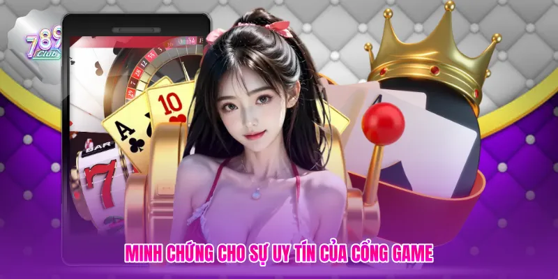 Minh chứng cho sự uy tín của cổng game