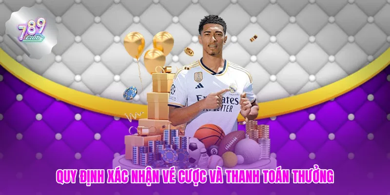 Quy định xác nhận vé cược và thanh toán thưởng